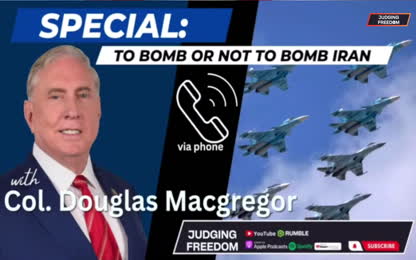 Col. Douglas Macgregor To Bomb or Not to Bomb Iran